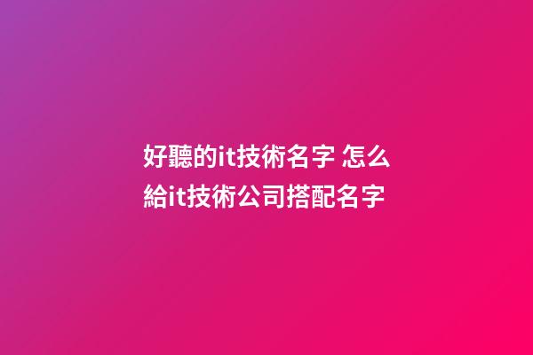 好聽的it技術名字 怎么給it技術公司搭配名字-第1張-公司起名-玄機派